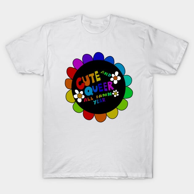 Cute and Queer all damn year T-Shirt by TheLoveSomeDove